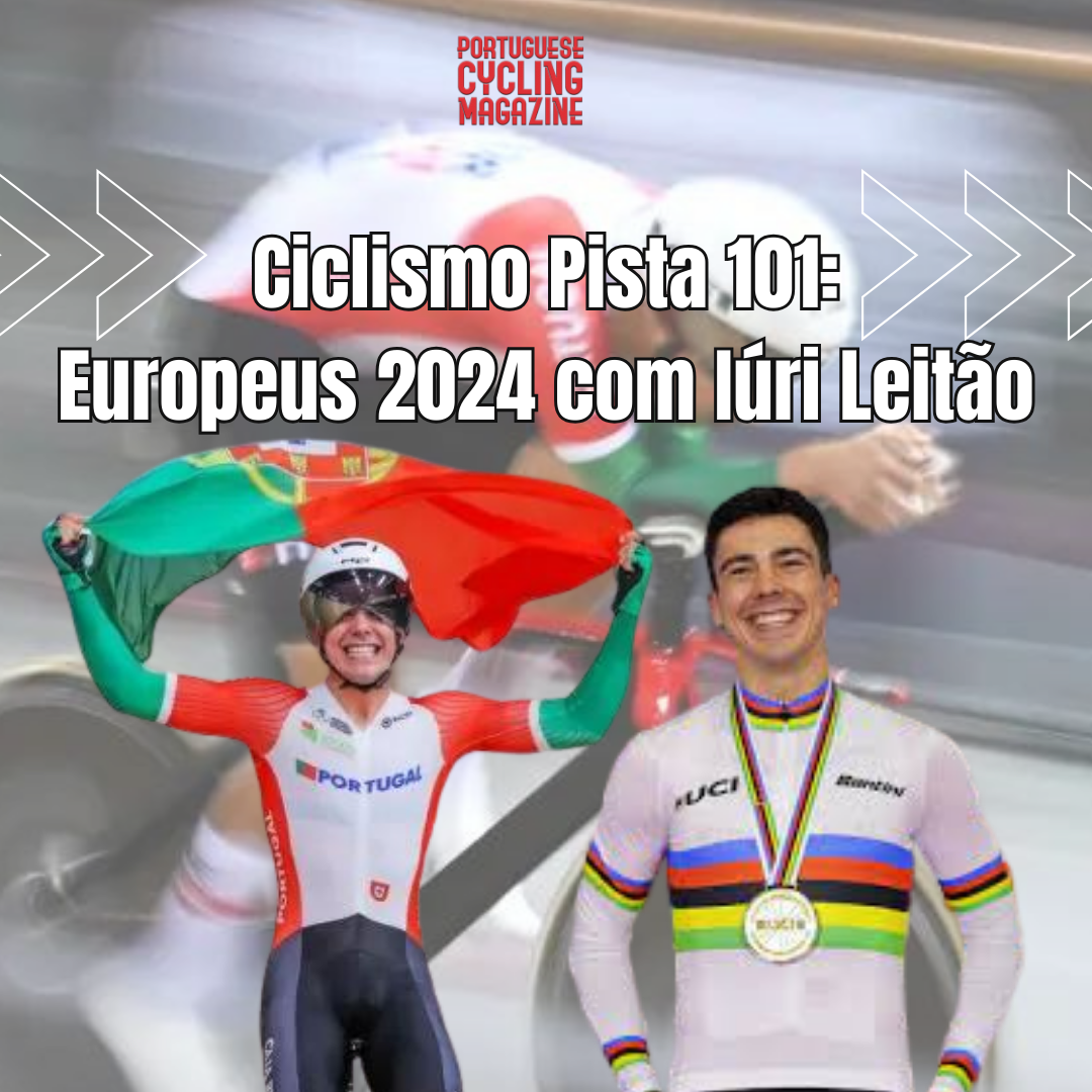 Ciclismo de Pista 101: Europeus de Pista 2024 com Iúri Leitão